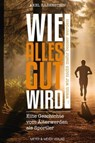 Wie alles gut wird ... wenn wir nicht mehr besser werden - Axel Rabenstein ; Ingo Froböse ; Felix Gottwald ; Mark Allen ; Timothy Olson ; Hanspeter Eisendle ; Sebastian Copeland ; Robby Naish ; Asker Jeukendrup ; Ivica Kostelic - 9783840338625