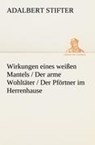 Wirkungen Eines Weissen Mantels / Der Arme Wohltater / Der Pfortner Im Herrenhause - Adalbert Stifter - 9783842413467