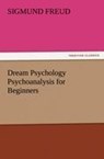 Dream Psychology Psychoanalysis for Beginners - Sigmund Freud - 9783842478558