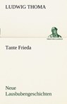 Tante Frieda. Neue Lausbubengeschichten - Ludwig Thoma - 9783842493919