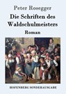 Die Schriften des Waldschulmeisters - Peter Rosegger - 9783843051224