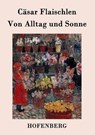 Von Alltag und Sonne - Cäsar Flaischlen - 9783843072083