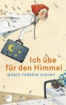 Ich übe für den Himmel - Marie-Thérèse Schins - 9783843602730