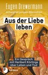 Aus der Liebe leben - Ein Gespräch mit Heribert Körlings über Leben und Tod - Eugen Drewermann ; Heribert Körlings - 9783843613859