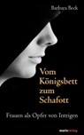 Vom Königsbett zum Schafott - Barbara Beck - 9783843800655