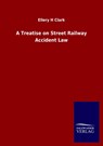 A Treatise on Street Railway Accident Law - Ellery H Clark - 9783846047064