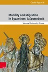 Mobility and Migration in Byzantium: A Sourcebook - Prof. Dr. Claudia Rapp ; Dr. Grigori Simeonov ; Dr. Matthew Kinloch ; Dirk Krausmuller - 9783847113416