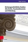 Kirchengeschichtliche Studien: Alte Kirche, Russlanddeutsche und Oldenburg - Priv.-Doz. Dr. Ralph Hennings - 9783847116325
