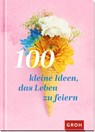 100 kleine Ideen, das Leben zu feiern - Groh Verlag - 9783848500826