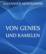 Von Genies und Kamelen - Alexander Moszkowski - 9783849632144