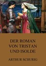 Der Roman von Tristan und Isolde - Arthur Schurig - 9783849635947