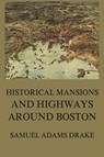 Historic Mansions and Highways around Boston - Samuel Adams Drake - 9783849651046