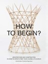 How to Begin? Architecture and Construction in Annette Spiro's First-Year Course, ETH Zurich - Annette Spiro ; Friederike Kluge - 9783856763831