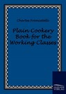 Plain Cookery Book for the Working Classes - Charles Francatelli - 9783861951261