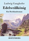 Edelweißkonig - Ludwig Ganghofer - 9783861993711