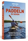 111 Gründe, paddeln zu gehen - Arno Boes - 9783862657582