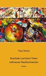Brachiale Lust beim Töten rotbrauner Nacktschnecken - Titus Simon - 9783862892075