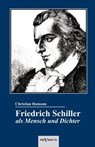 Friedrich Schiller als Mensch und Dichter. Eine Biographie - Christian Hamann - 9783863473136