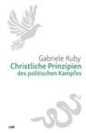 Christliche Prinzipien des politischen Kampfes - Gabriele Kuby - 9783863571825
