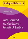 Nicht verrückt machen lassen - katholisch bleiben - Gabriele Kuby - 9783863574208