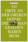 111 Orte an der oberen Donau, die man gesehen haben muss - Erwin Ulmer - 9783863589349