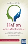 Heilen ohne Medikamente. Chronische Krankheiten: Seelische Ursachen aufdecken und gesund werden - Andreas Winter - 9783863741907