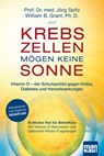 Krebszellen mögen keine Sonne. Vitamin D - der Schutzschild gegen Krebs, Diabetes und Herzerkrankungen - Jörg Spitz ; William B. Grant - 9783863743963