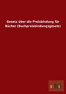 Gesetz uber die Preisbindung fur Bucher (Buchpreisbindungsgesetz) - Ohne Autor - 9783864039539