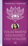 Vollkommene Gesundheit und Vitalität - Paramhansa Yogananda - 9783866164024