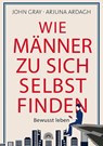Wie Männer zu sich selbst finden - John Gray ; Arjuna Ardagh - 9783866164222