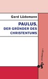 Paulus, der Gründer des Christentums - Gerd Lüdemann - 9783866744103