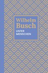 Unter Menschen - Wilhelm Busch - 9783866996694