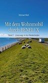 Mit dem Wohnmobil durch BENELUX. Band 2 - Unterwegs in den Niederlanden - Michael Moll - 9783867121644