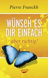 Wünsch es dir einfach - aber richtig - Pierre Franckh - 9783867280310