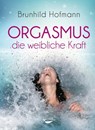Orgasmus - die weibliche Kraft - Brunhild Hofmann - 9783867287494