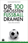 Die 100 größten Fußball-Dramen - Lothar Berndorff ; Tobias Friedrich - 9783868034967