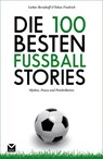 Die 100 besten Fußball-Stories - Tobias Friedrich ; Lothar Berndorff - 9783868035070