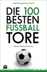 Die 100 besten Fußball-Tore - Lothar Berndorff ; Tobias Friedrich - 9783868035087