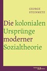 Die kolonialen Ursprünge moderner Sozialtheorie - George Steinmetz - 9783868543926