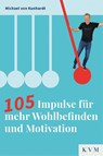 105 Impulse für mehr Wohlbefinden und Motivation - Michael von Kunhardt - 9783868676778