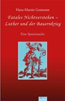 Fatales Nichtverstehen - Luther und der Bauernkrieg - Hans-Martin Gutmann - 9783868934519