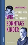 Wir Sonntagskinder. Gottfried Benn und Thea Sternheim - Armin Strohmeyr - 9783869153216