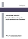 Consumer Confusion. Eine experimentelle Untersuchung zu den Ursachen, Einflussfaktoren und Konsequenzen - Dan Künstner - 9783869558097
