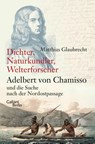 Dichter, Naturkundler, Welterforscher: Adelbert von Chamisso und die Suche nach der Nordostpassage - Matthias Glaubrecht - 9783869712246