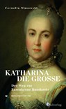 Katharina die Große. Der Weg zur Zarenkrone Russlands - Cornelia Wusowski - 9783878001430