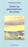 Gebet als geschöpflicher Grundakt - Ferdinand Ulrich - 9783894112875