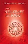 Die Heilkraft des Yoga - Sri Aurobindo ; Mutter - 9783894278335