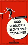 Tausend verrückte Tischtennis-Tatsachen - Bernd Imgrund - 9783895338687