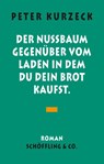 Der Nußbaum gegenüber vom Laden, in dem du dein Brot kaufst - Peter Kurzeck - 9783895616907
