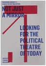 Not just a mirror. Looking for the political theatre today - Florian Malzacher - 9783895813788